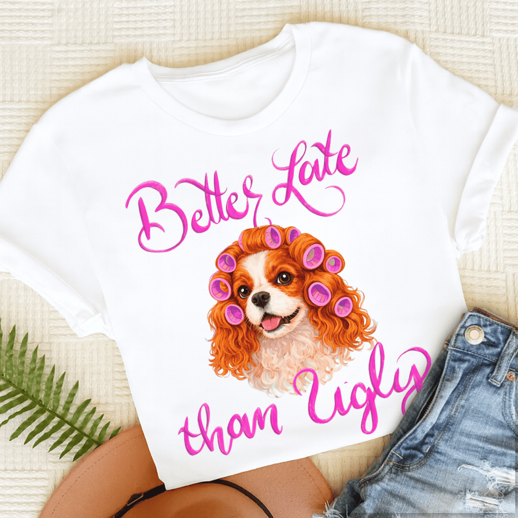 Personalized Cavalier Better Late Funny Unisex TShirt White