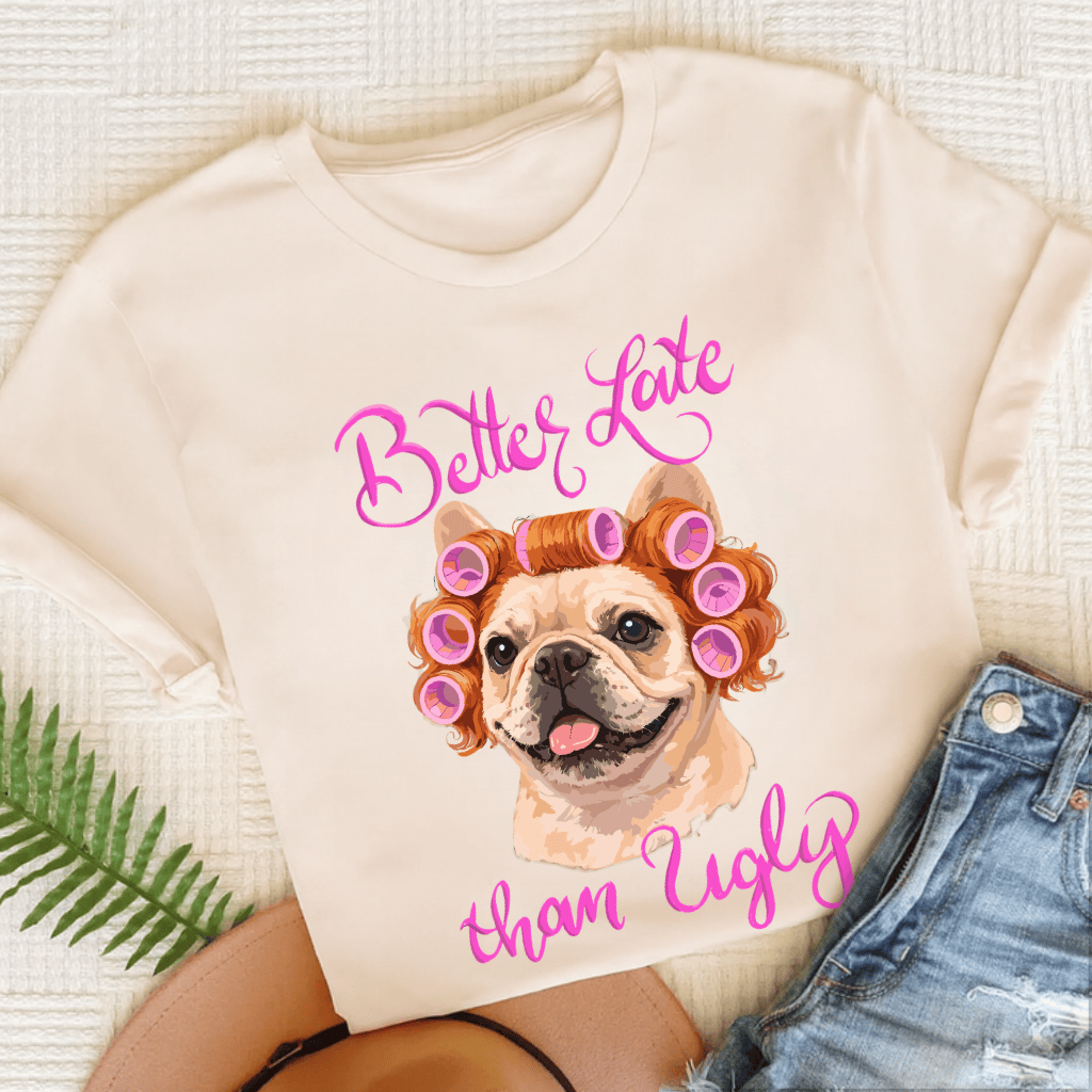 Personalized Frenchie Better Late Unisex TShirt Natural