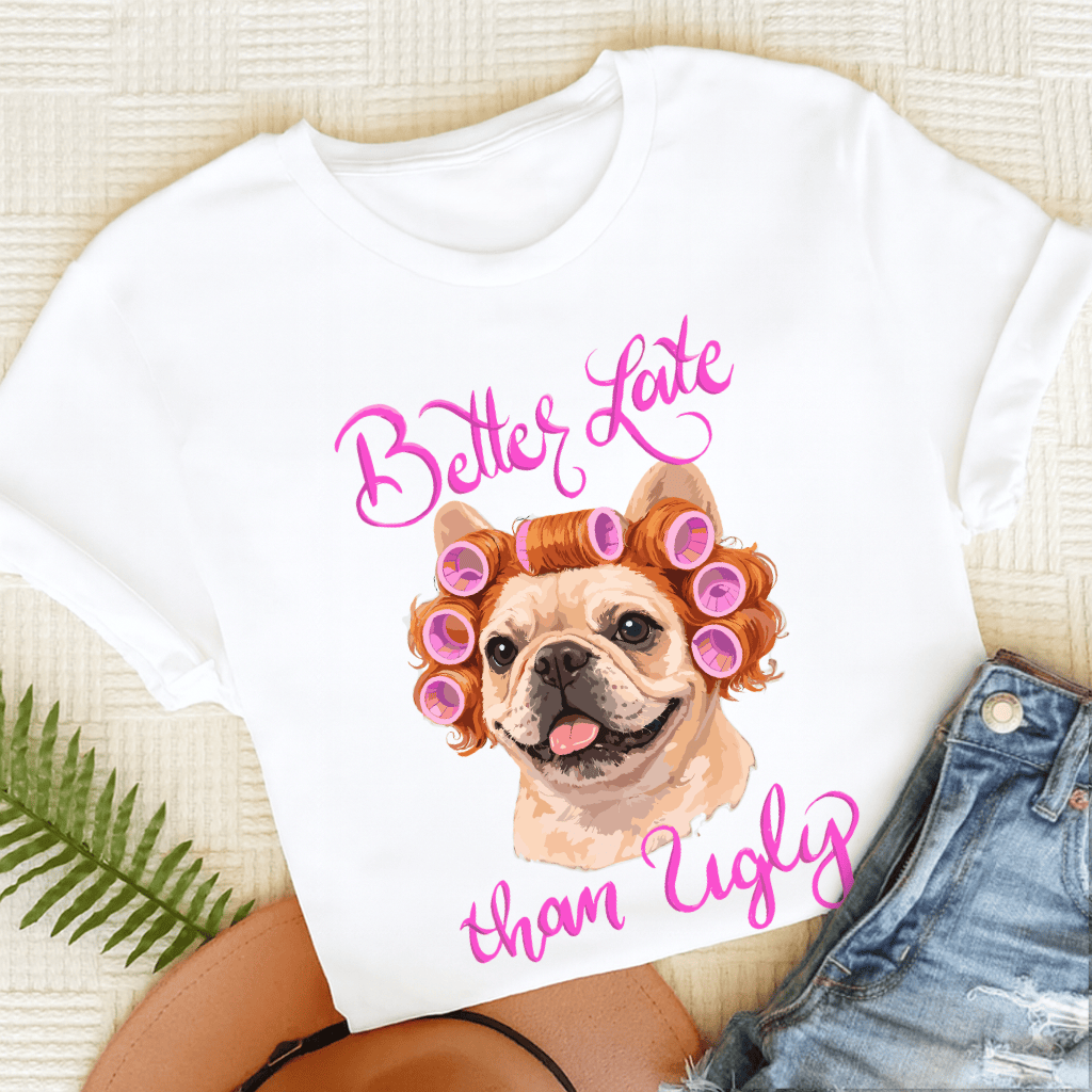Personalized Frenchie Better Late Unisex TShirt White